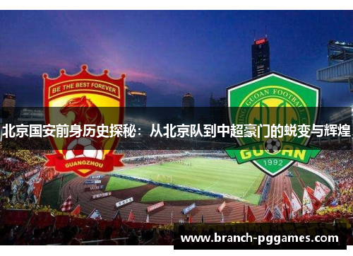 北京国安前身历史探秘：从北京队到中超豪门的蜕变与辉煌