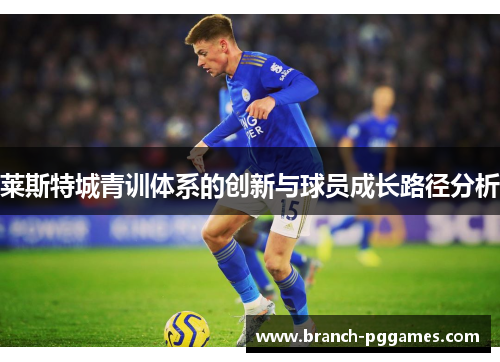 莱斯特城青训体系的创新与球员成长路径分析