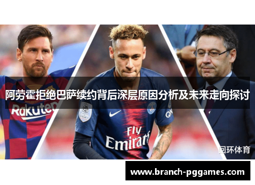 阿劳霍拒绝巴萨续约背后深层原因分析及未来走向探讨