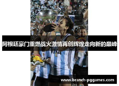阿根廷豪门重燃战火激情再创辉煌走向新的巅峰 阿根廷豪门重燃战火激情再创辉煌走向新的巅峰