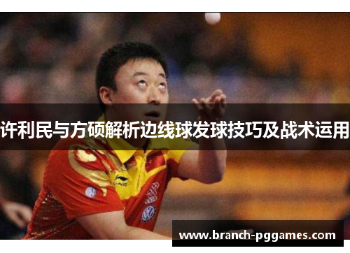 许利民与方硕解析边线球发球技巧及战术运用