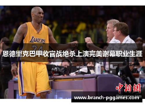 恩德里克巴甲收官战绝杀上演完美谢幕职业生涯 恩德里克巴甲收官战绝杀上演完美谢幕职业生涯