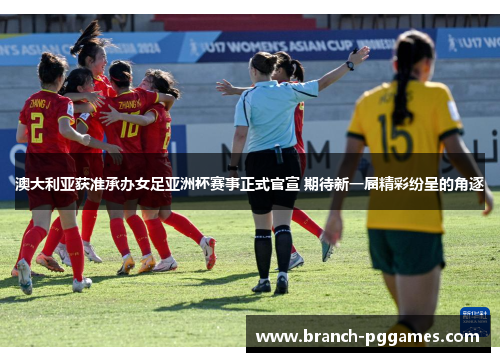 澳大利亚获准承办女足亚洲杯赛事正式官宣 期待新一届精彩纷呈的角逐