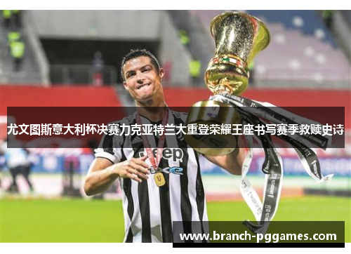 尤文图斯意大利杯决赛力克亚特兰大重登荣耀王座书写赛季救赎史诗