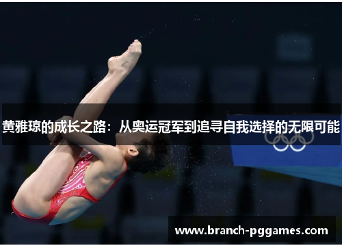黄雅琼的成长之路:从奥运冠军到追寻自我选择的无限可能 黄雅琼的成长之路:从奥运冠军到追寻自我选择的无限可能